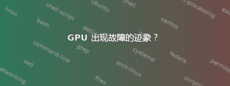 GPU 出现故障的迹象？