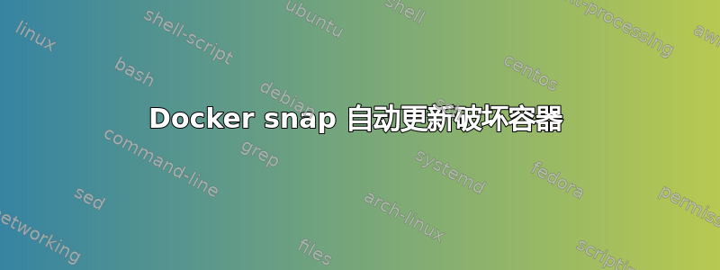 Docker snap 自动更新破坏容器