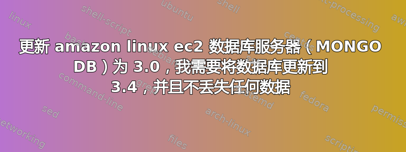 更新 amazon linux ec2 数据库服务器（MONGO DB）为 3.0，我需要将数据库更新到 3.4，并且不丢失任何数据