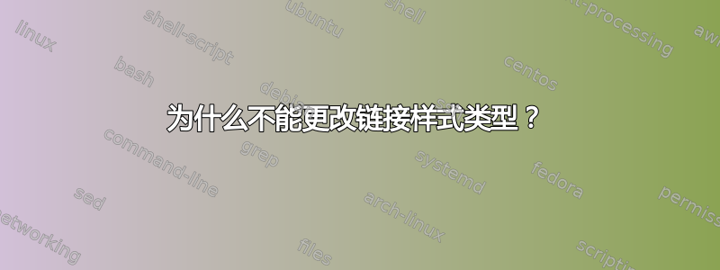 为什么不能更改链接样式类型？