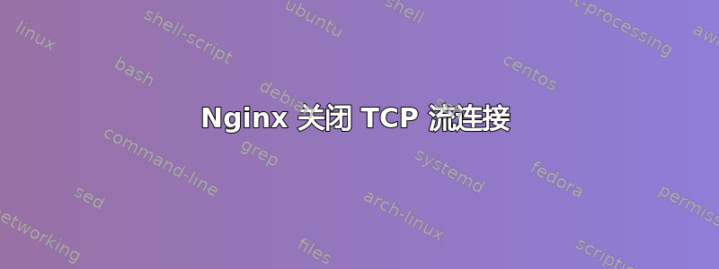 Nginx 关闭 TCP 流连接