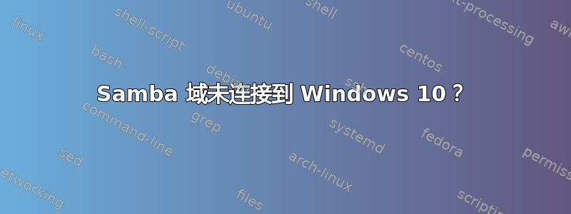 Samba 域未连接到 Windows 10？