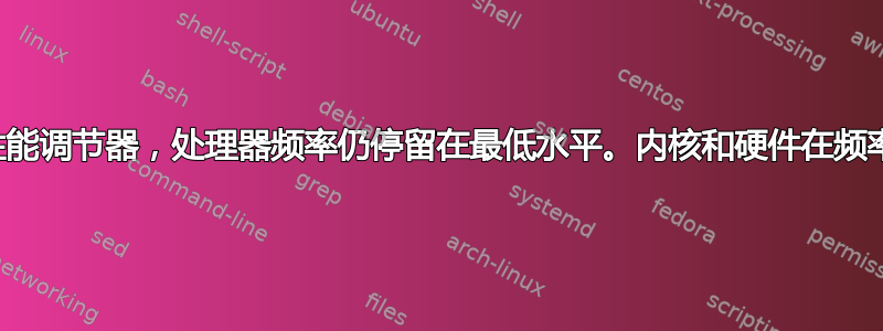 尽管使用了性能调节器，处理器频率仍停留在最低水平。内核和硬件在频率上不一致？