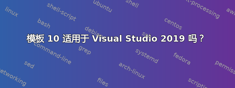 模板 10 适用于 Visual Studio 2019 吗？