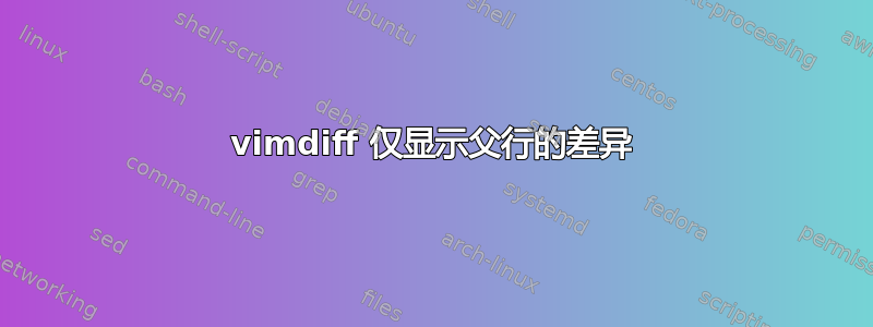 vimdiff 仅显示父行的差异