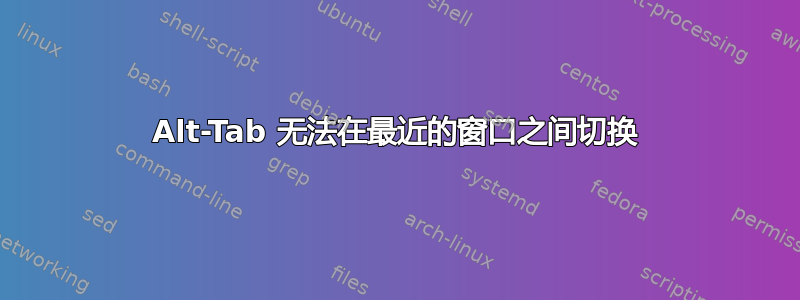 Alt-Tab 无法在最近的窗口之间切换