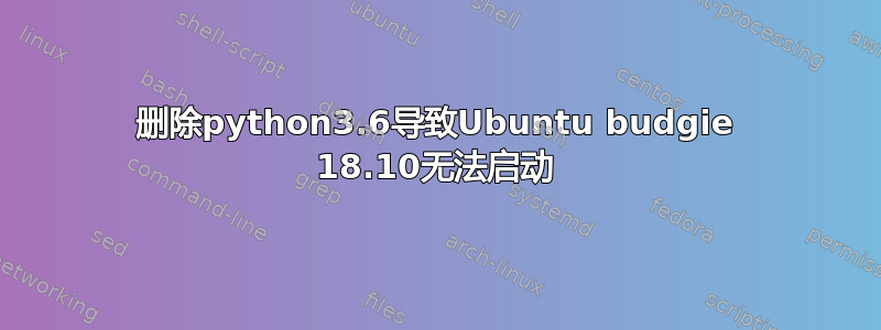 删除python3.6导致Ubuntu budgie 18.10无法启动