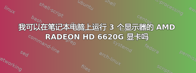 我可以在笔记本电脑上运行 3 个显示器的 AMD RADEON HD 6620G 显卡吗