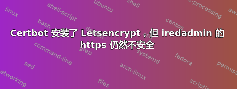 Certbot 安装了 Letsencrypt，但 iredadmin 的 https 仍然不安全