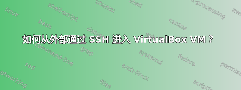 如何从外部通过 SSH 进入 VirtualBox VM？