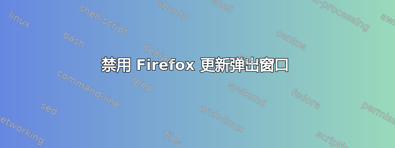 禁用 Firefox 更新弹出窗口