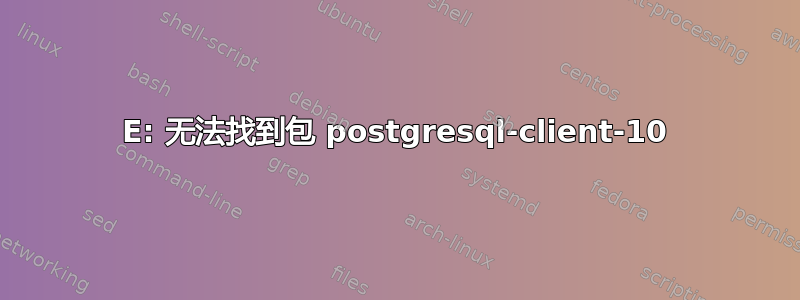 E: 无法找到包 postgresql-client-10