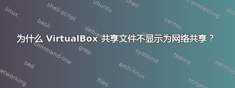 为什么 VirtualBox 共享文件不显示为网络共享？