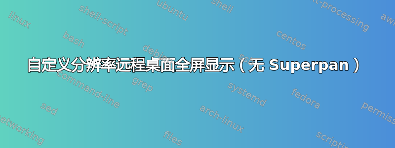 自定义分辨率远程桌面全屏显示（无 Superpan）