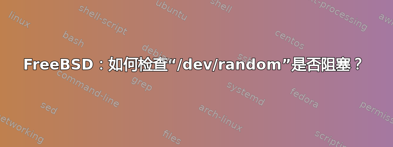 FreeBSD：如何检查“/dev/random”是否阻塞？