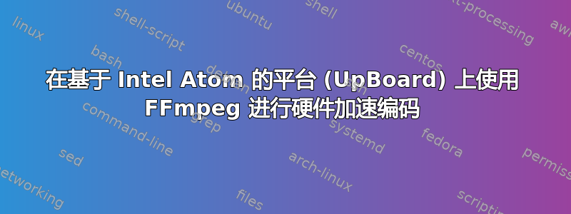 在基于 Intel Atom 的平台 (UpBoard) 上使用 FFmpeg 进行硬件加速编码