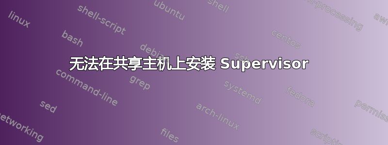 无法在共享主机上安装 Supervisor 