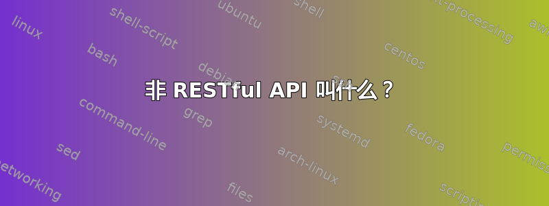 非 RESTful API 叫什么？