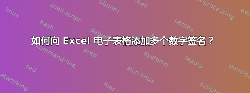 如何向 Excel 电子表格添加多个数字签名？