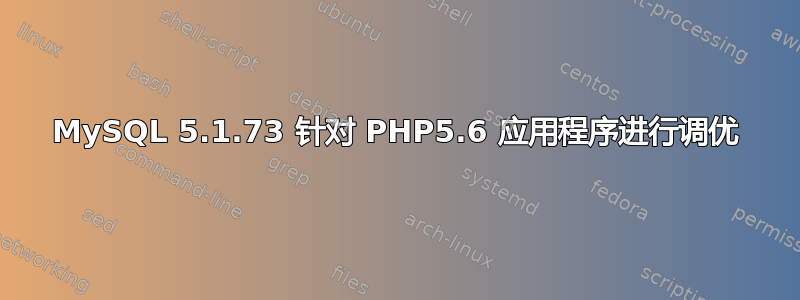 MySQL 5.1.73 针对 PHP5.6 应用程序进行调优