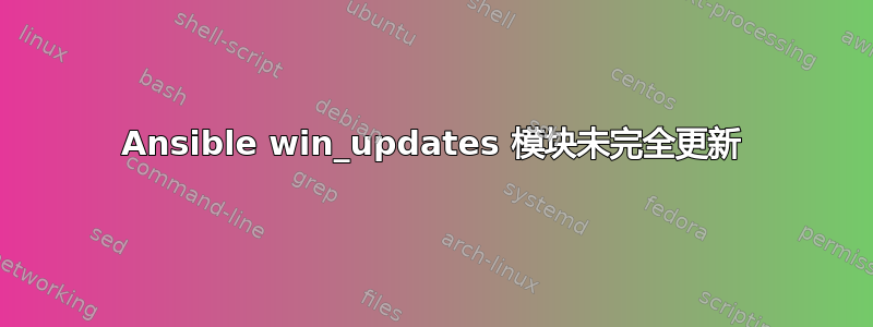 Ansible win_updates 模块未完全更新