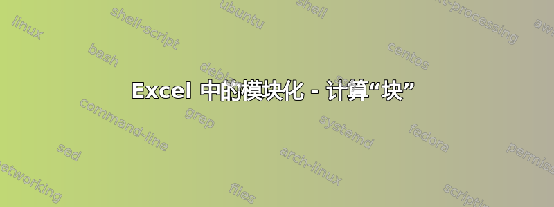 Excel 中的模块化 - 计算“块”