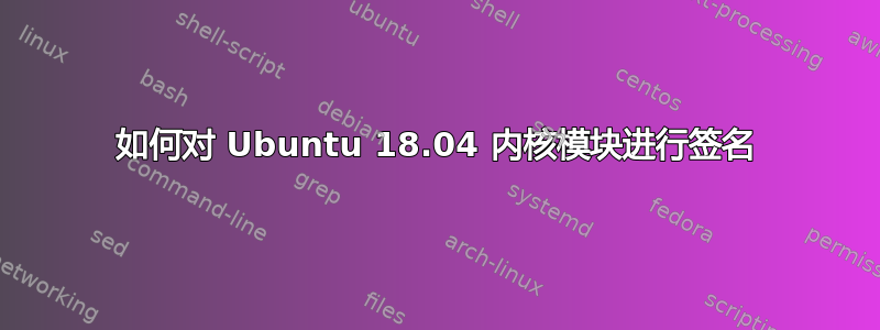 如何对 Ubuntu 18.04 内核模块进行签名