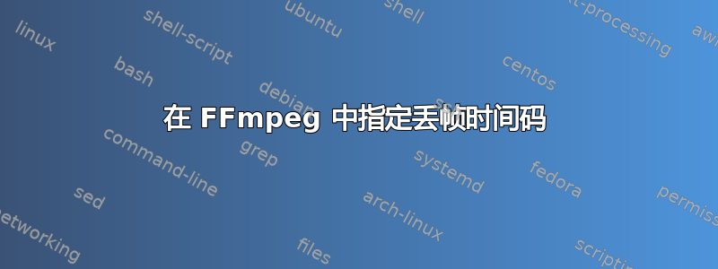 在 FFmpeg 中指定丢帧时间码