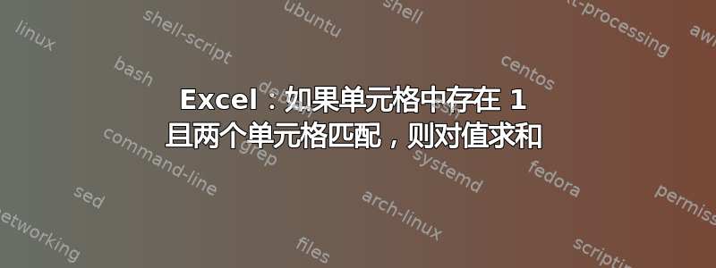 Excel：如果单元格中存在 1 且两个单元格匹配，则对值求和