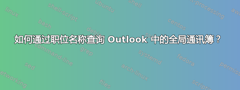 如何通过职位名称查询 Outlook 中的全局通讯簿？