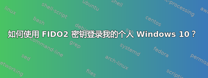 如何使用 FIDO2 密钥登录我的个人 Windows 10？