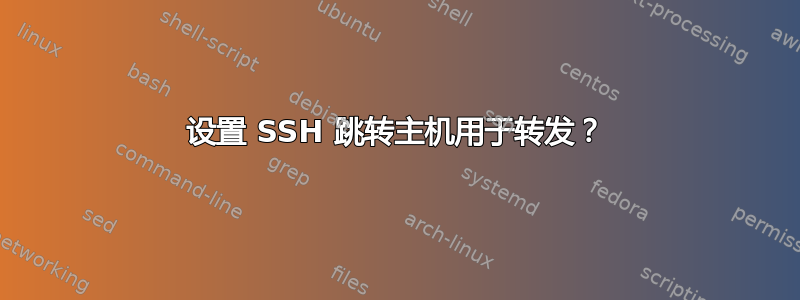 设置 SSH 跳转主机用于转发？