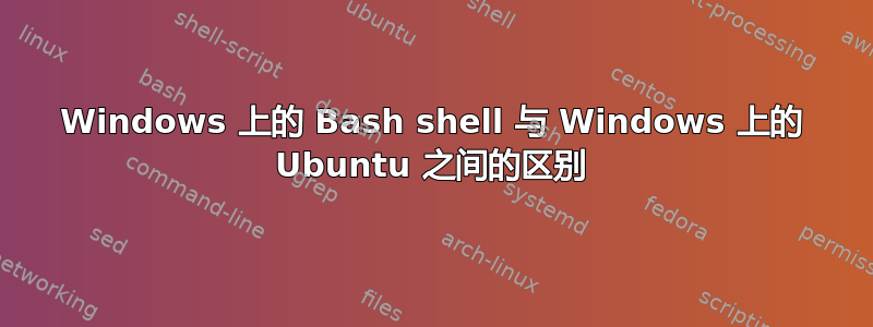 Windows 上的 Bash shell 与 Windows 上的 Ubuntu 之间的区别