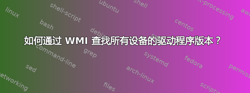 如何通过 WMI 查找所有设备的驱动程序版本？