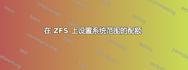 在 ZFS 上设置系统范围的配额