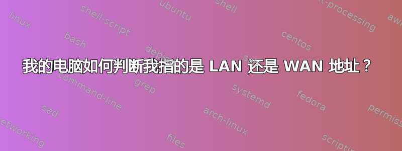 我的电脑如何判断我指的是 LAN 还是 WAN 地址？