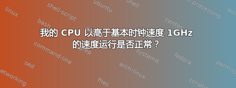 我的 CPU 以高于基本时钟速度 1GHz 的速度运行是否正常？