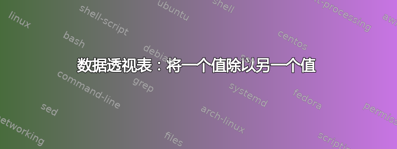 数据透视表：将一个值除以另一个值