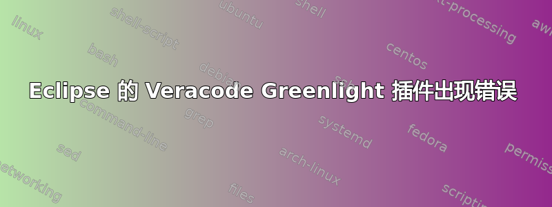 Eclipse 的 Veracode Greenlight 插件出现错误