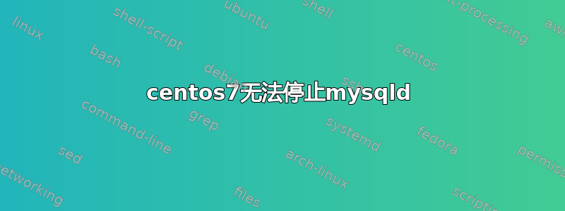 centos7无法停止mysqld