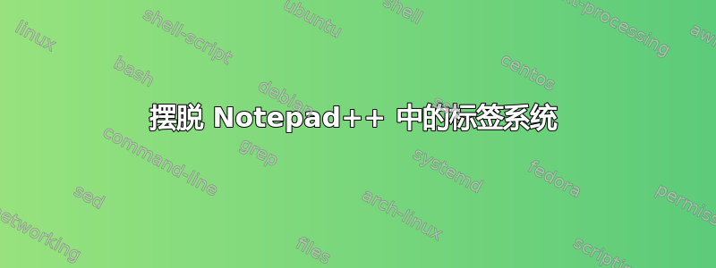 摆脱 Notepad++ 中的标签系统