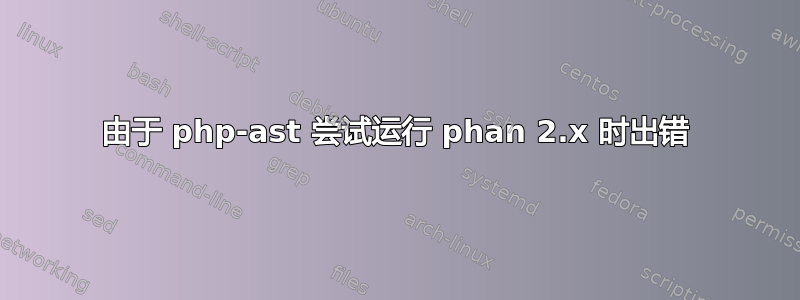 由于 php-ast 尝试运行 phan 2.x 时出错