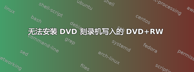 无法安装 DVD 刻录机写入的 DVD+RW