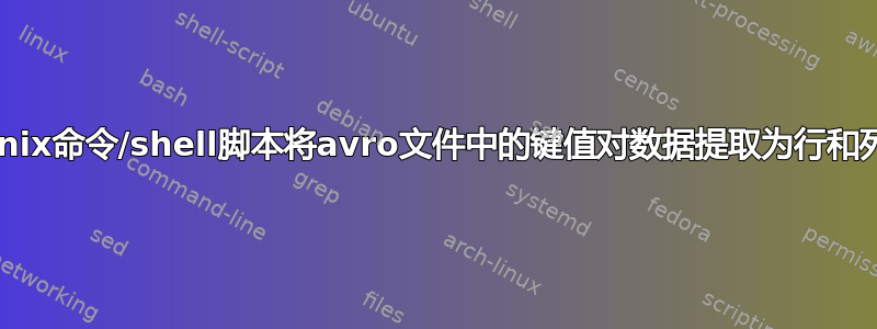 使用unix命令/shell脚本将avro文件中的键值对数据提取为行和列形式