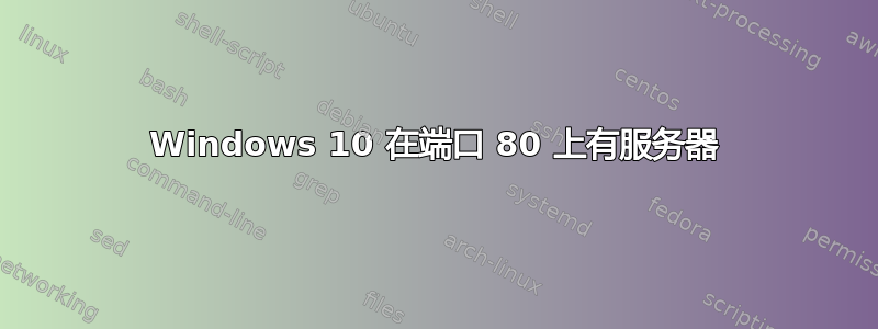 Windows 10 在端口 80 上有服务器