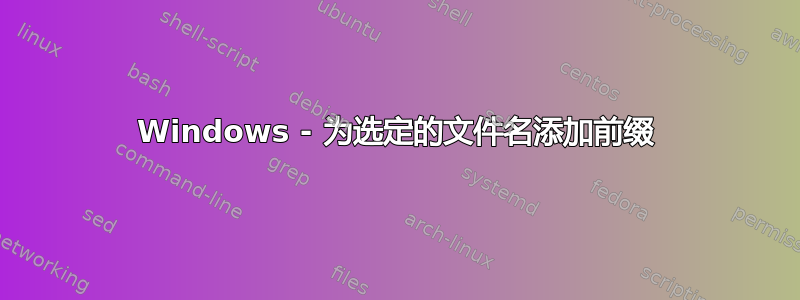 Windows - 为选定的文件名添加前缀