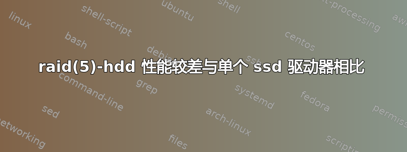 raid(5)-hdd 性能较差与单个 ssd 驱动器相比