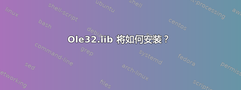 Ole32.lib 将如何安装？