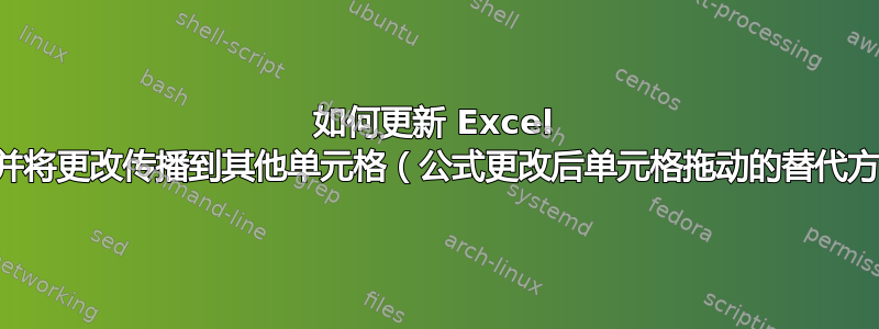 如何更新 Excel 公式并将更改传播到其他单元格（公式更改后单元格拖动的替代方法）