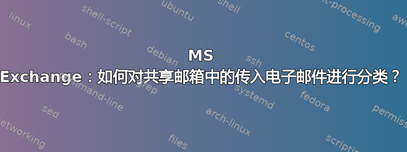 MS Exchange：如何对共享邮箱中的传入电子邮件进行分类？